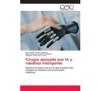 Cirugía apoyada por IA y robótica inteligente: Explorá la nueva era en la que el pulso del cirujano se fusiona con la precisión robótica