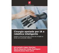 Cirurgia apoiada por IA e robótica inteligente: Explore a nova era em que o pulso do cirurgião se funde com a precisão robótica.
