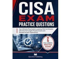 CISA EXAM PRACTICE QUESTIONS: Your Ultimate Prep Guide to passing CISA Certification with Five Full-Length Practice Exams and Detailed Answer Explanations