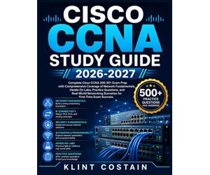 CISCO CCNA STUDY GUIDE 2026-2027: Complete Cisco CCNA 200-301 Exam Prep with Comprehensive Coverage of Network Fundamentals, Hands-On Labs, Practice ... Scenarios for First-Time Exam Success