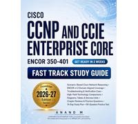 Cisco CCNP and CCIE Enterprise Core (ENCOR 350-401) Fast Track Study Guide: ENCOR v1.2 Exam Prep with Decision Tables, Troubleshooting Cues & 90-Question Test