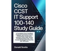 CISCO CCST IT SUPPORT 100-140 STUDY GUIDE: A Complete Cisco Certified Support Technician (CCST) Certification Guide with Practice Tests, Real-World ... Proven Strategies to Pass the 100-140 Exam