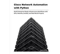 Cisco Network Automation with Python: Build Enterprise-Ready Infrastructure Workflows with APIs, Netmiko, Ansible, and Real-World Projects