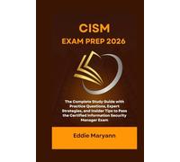 CISM EXAM PREP 2026: The Complete Study Guide with Practice Questions, Expert Strategies, and Insider Tips to Pass the Certified Information Security Manager Exam