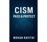 CISM: Pass & Protect: Mastering Information Security Leadership with Confidence and Clarity