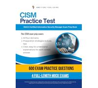 CISM Practice Test: 600 Realistic Practice Questions with Clear Answer Explanations and 4 Mock Tests to Confidently Pass the ISACA Certified Information Security Manager (CISM) Exam