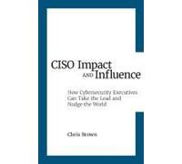 Ciso Impact And Influence: How Cybersecurity Executives Can Take The Lead And Nudge The World
