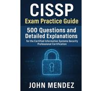 CISSP Exam Practice Guide: 500 Questions and Detailed Explanations for the Certified Information Systems Security Professional Certification