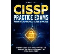 CISSP Practice Exams With Real-World Case Studies: Master the CISSP Exam Quickly with Real-Life Scenarios and 400+ Test Questions - No Overwhelming Theory