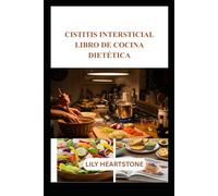 CISTITIS INTERSTICIAL LIBRO DE COCINA DIETÉTICA: Recetas sencillas y relajantes para vejigas sensibles y salud pélvica