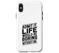 Citation Admit It Life Would Be Boring Without Me Coque pour iPhone X/XS