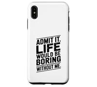 Citation Admit It Life Would Be Boring Without Me Coque pour iPhone XS Max
