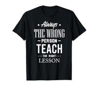 Citation Always The Wrong Person Teach The Right Leçon T-Shirt