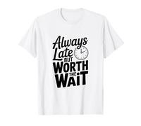 Citation Amusante Always Late But Worth The Wait T-Shirt