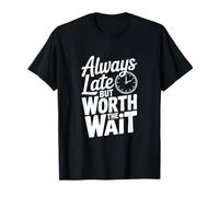 Citation Amusante Always Late But Worth The Wait T-Shirt