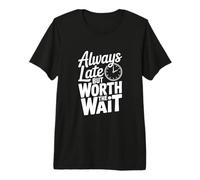Citation Amusante Always Late But Worth The Wait T-Shirt Haut de Gamme