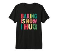 Citation Amusante Baking is How I Hug T-Shirt Haut de Gamme