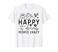 Citation Amusante « Be Happy It Drives People Crazy » T-Shirt