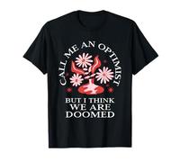 Citation Amusante Call Me an Optimist But I Think We are Doomed T-Shirt