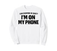 Citation Amusante Can Everyone Be Quiet I'm on My Phone Sweatshirt