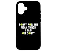 Citation Amusante de Tennis Sorry for The Mean Things I Said on Court Coque pour iPhone 16
