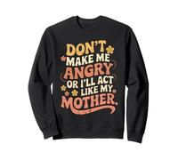 Citation Amusante Don't Make Me Angry I'll Act Like My Mother Sweatshirt