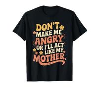 Citation amusante Don't Make Me Angry I'll Act Like My Mother T-Shirt