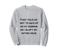 Citation amusante du sommeil - They Told Me Not To Give Up Sweatshirt