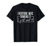 Citation Amusante « Everyone Was Thinking It I Just Said It » T-Shirt