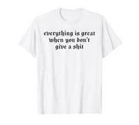 Citation Amusante Everything is Great When You Don't Give A Shit T-Shirt
