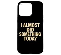 Citation Amusante « I Almost Did Something Today » Coque pour iPhone 15 Pro Max