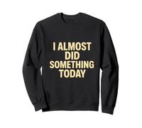 Citation Amusante « I Almost Did Something Today » Sweatshirt