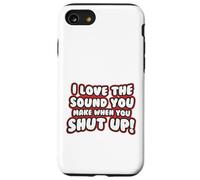 Citation Amusante - I Love The Sound You Make When Shut Up Coque pour iPhone SE (2020) / 7/8