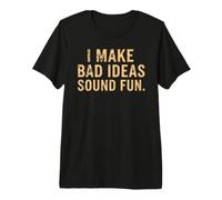 Citation Amusante « I Make Bad Ideas Sound » T-Shirt Haut de Gamme
