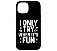 Citation amusante « I Only Try When It's Fun Lazy Motivation » Coque pour iPhone 15
