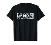 Citation Amusante « If It Costs Me My Peace It's Too Expensive » T-Shirt Graphique avec Valeur
