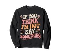 Citation Amusante If You Think I'm Hot Say Something Sweatshirt