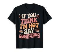 Citation amusante If You Think I'm Hot Say Something T-Shirt