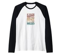 Citation Amusante If You're Happy and You Know It Its Your Meds Manche Raglan