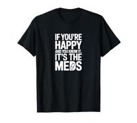 Citation Amusante If You're Happy and You Know It Its Your Meds T-Shirt