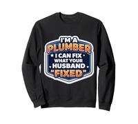 Citation Amusante I'm A Plumber I Can Fix What Your Husband Fixed Sweatshirt