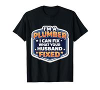 Citation Amusante I'm A Plumber I Can Fix What Your Husband Fixed T-Shirt