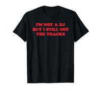 Citation Amusante I'm Not A DJ But I Still Got The Tracks T-Shirt