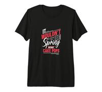 Citation Amusante « It Wouldn't Be Spring Without Cake Pops » T-Shirt Haut de Gamme
