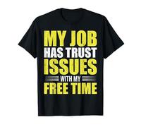 Citation Amusante « My Job Has Trust Issues with My Free Time » T-Shirt