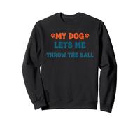 Citation Amusante pour Animal Domestique My Dog Lets Me Throw The Ball Sweatshirt
