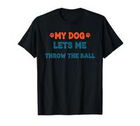 Citation Amusante pour Animal Domestique My Dog Lets Me Throw The Ball T-Shirt