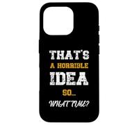 Citation Amusante That's A Horrible Idea What Time Coque pour iPhone 16 Pro
