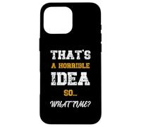 Citation Amusante That's A Horrible Idea What Time Coque pour iPhone 16 Pro Max