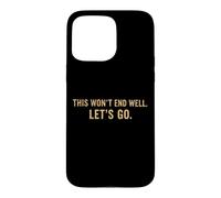 Citation Amusante « This Won't End Well Let's Go » Coque pour iPhone 15 Pro Max